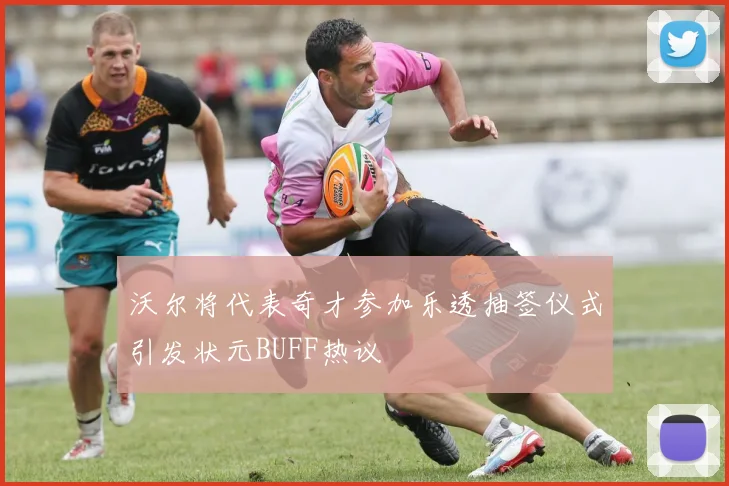 沃尔将代表奇才参加乐透抽签仪式引发状元BUFF热议